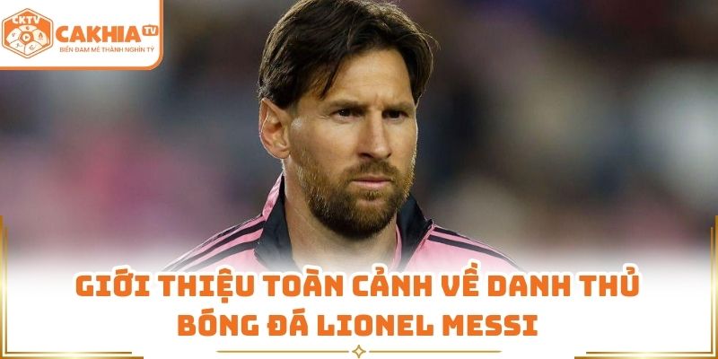 Messi - Góc Nhìn Danh Thủ Hàng Đầu Thế Giới CakhiaTV 1 Giới thiệu toàn cảnh về danh thủ bóng đá Lionel Messi
